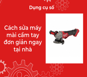 Cách sửa máy mài cầm tay đơn giản ngay tại nhà