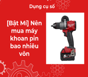Bật mí nên mua máy khoan pin bao nhiêu vôn