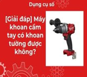 [Giải đáp] Máy khoan cầm tay có khoan tường được không?