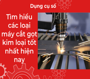Tìm hiểu các loại máy cắt gọt kim loại tốt nhất hiện nay