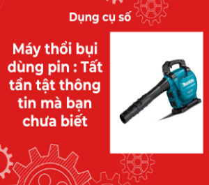 Máy thổi bụi dùng pin : Tất tần tật thông tin mà bạn chưa biết